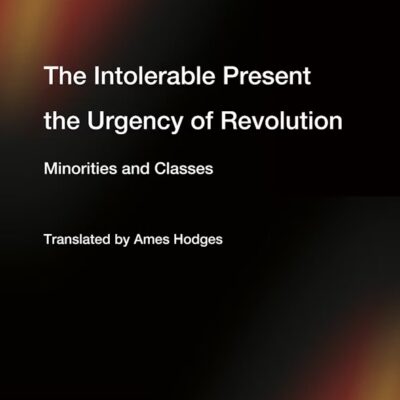 The Intolerable Present, the Urgency of Revolution Minorities and Classes